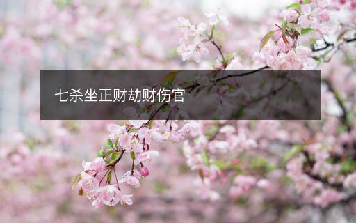 七殺坐正財(cái)劫財(cái)傷官